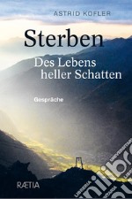 Sterben. Des Lebens heller Schatten. Gespräche libro