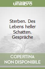 Sterben. Des Lebens heller Schatten. Gespräche libro