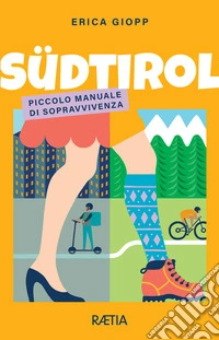 Südtirol. Piccolo manuale di sopravvivenza libro