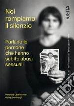 Noi rompiamo il silenzio. Parlano le persone che hanno subìto abusi sessuali libro