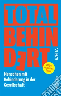Total behindert. Menschen mit Behinderung in der Gesellschaft. Fragen, Antworten, Fakten libro