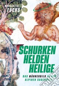 Schurken, Helden, Heilige. Das Männerbild in der alpinen Sagenwelt libro