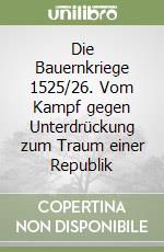 Die Bauernkriege 1525/26. Vom Kampf gegen Unterdrückung zum Traum einer Republik