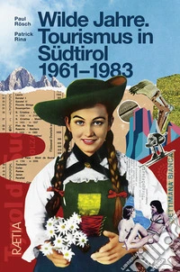 Wilde Jahre. Tourismus in Südtirol 1961-1983 libro