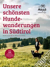 Unsere schönsten Hundewanderungen in Südtirol. Bergseen. Almen. Gipfel. Mayla the hiking panda libro