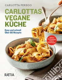 Carlottas vegane Küche. Easy und schnell. Über 80 Rezepte. Ediz. illustrata libro
