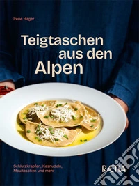 Teigtaschen aus den Alpen. Schlutzkrapfen, kasnudeln, maultaschen und mehr. Nuova ediz. libro