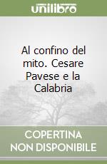 Al confino del mito. Cesare Pavese e la Calabria libro