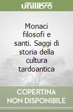 Monaci filosofi e santi. Saggi di storia della cultura tardoantica libro