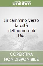 In cammino verso la città dell'uomo e di Dio libro