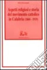 Aspetti religiosi e storia del Movimento cattolico in Calabria (1860-1919) libro