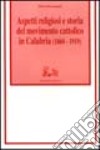 Aspetti religiosi e storia del Movimento cattolico in Calabria (1860-1919) libro
