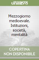 Mezzogiorno medioevale. Istituzioni, società, mentalità