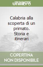 Calabria alla scoperta di un primato. Storia e itinerari libro