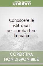 Conoscere le istituzioni per combattere la mafia libro