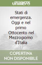 Stati di emergenza. Oggi e nel primo Ottocento nel Mezzogiorno d'Italia