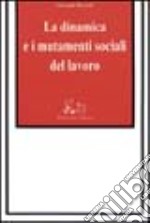 La dinamica e i mutamenti sociali del lavoro libro