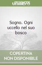 Sogno. Ogni uccello nel suo bosco libro