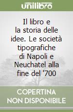 Il libro e la storia delle idee. Le società tipografiche di Napoli e Neuchatel alla fine del '700 libro