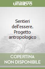 Sentieri dell'essere. Progetto antropologico libro