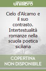 Cielo d'Alcamo e il suo contrasto. Intertestualità romanze nella scuola poetica siciliana libro