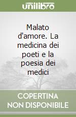 Malato d'amore. La medicina dei poeti e la poesia dei medici