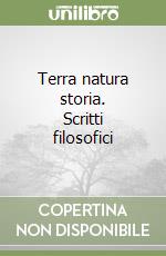 Terra natura storia. Scritti filosofici libro