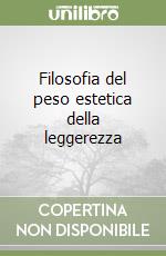 Filosofia del peso estetica della leggerezza libro