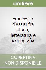 Francesco d'Assisi fra storia, letteratura e iconografia libro