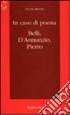 In caso di poesia. Belli, D'Annunzio, Pierro libro di Merola Nicola