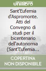 Sant'Eufemia d'Aspromonte. Atti del Convegno di studi per il bicentenario dell'autonomia (Sant'Eufemia d'Aspromonte, 14-16 dicembre 1990) libro