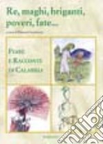 Re, maghi, briganti, poveri, fate... Fiabe e racconti di Calabria libro