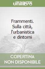 Frammenti. Sulla città, l'urbanistica e dintorni libro