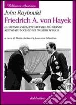 Friedrich A. von Hayek. La vicenda intellettuale del più grande scienziato sociale del nostro secolo