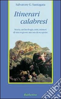 Itinerari calabresi. Storia, archeologia, miti, misteri libro