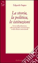 La storia, la politica, le istituzioni. Considerazioni sull'antifascismo, sulla storiografia contemporanea e sulle riforme costituzionali libro