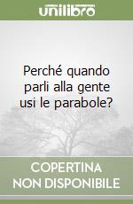 Perché quando parli alla gente usi le parabole? libro