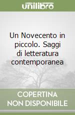 Un Novecento in piccolo. Saggi di letteratura contemporanea libro