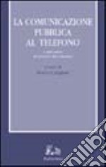 La comunicazione pubblica al telefono. I call-center al servizio dei cittadini libro