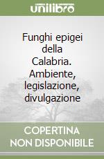 Funghi epigei della Calabria. Ambiente, legislazione, divulgazione libro