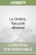 Le Ombre. Racconti albanesi libro