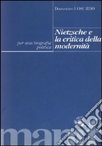 Nietzsche e la critica della modernità. Per una biografia politica libro