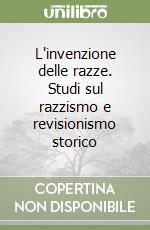 L'invenzione delle razze. Studi sul razzismo e revisionismo storico libro