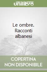 Le ombre. Racconti albanesi libro