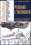 Pensare l'inconscio. La rivoluzione psicoanalitica tra ermeneutica e scienza libro di Borrelli F. (cur.)