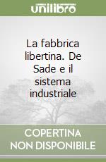 La fabbrica libertina. De Sade e il sistema industriale