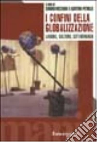 I confini della globalizzazione. Lavoro, culture, cittadinanza libro