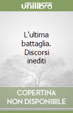 L'ultima battaglia. Discorsi inediti libro