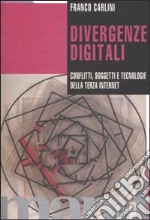 Divergenze digitali. Conflitti, soggetti e tecnologie della Terza Internet libro