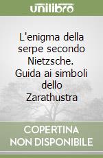 L'enigma della serpe secondo Nietzsche. Guida ai simboli dello Zarathustra